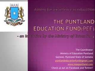 Aiming for excellence in education The Puntland Education Fund (PEF) - an initiative by the Ministry of Education .