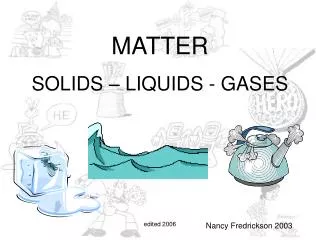 MATTER SOLIDS – LIQUIDS - GASES