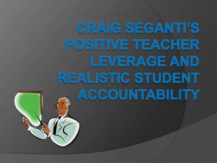 craig seganti s positive teacher leverage and realistic student accountability