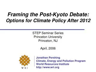 Framing the Post-Kyoto Debate: Options for Climate Policy After 2012 STEP Seminar Series Princeton University Princeton