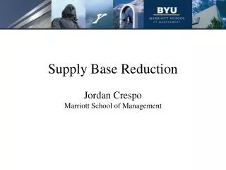 Supply Base Reduction Jordan Crespo Marriott School of Management