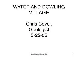 WATER AND DOWLING VILLAGE Chris Covel, Geologist 5-25-05