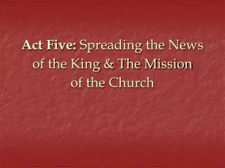 Act Five: Spreading the News of the King &amp; The Mission of the Church