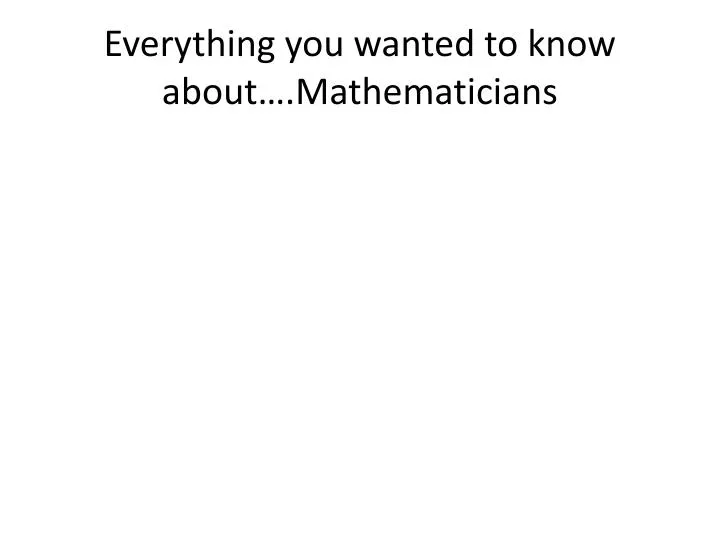 everything you wanted to know about mathematicians