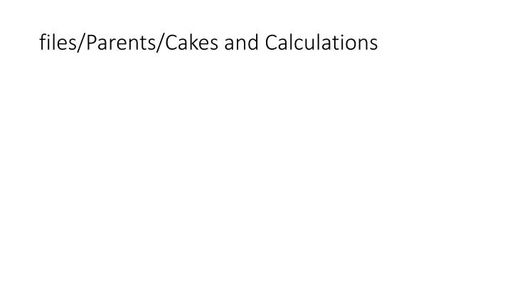 files parents cakes and calculations