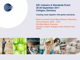 GS1 Industry &amp; Standards Event 26-30 September 2011 Cologne, Germany Creating value together with global standards