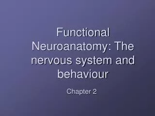 Functional Neuroanatomy: The nervous system and behaviour