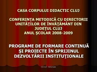 CASA CORPULUI DIDACTIC CLUJ CONFERINŢA METODICĂ CU DIRECTORII UNITĂŢILOR DE ÎNVĂŢĂMÂNT DIN JUDEŢUL CLUJ ANUL ŞCOLAR 2008