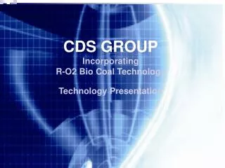 CDS GROUP Incorporating R-O2 Bio Coal Technology Technology Presentation