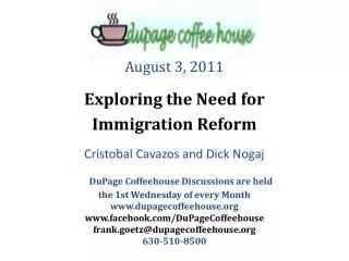 August 3, 2011 Exploring the Need for Immigration Reform Cristobal Cavazos and Dick Nogaj DuPage Coffeehouse Discussions