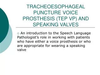 TRACHEOESOPHAGEAL PUNCTURE VOICE PROSTHESIS (TEP VP) AND SPEAKING VALVES
