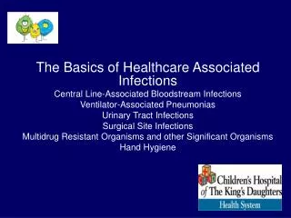 The Basics of Healthcare Associated Infections Central Line-Associated Bloodstream Infections Ventilator-Associated Pneu