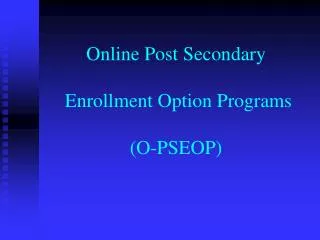 Online Post Secondary Enrollment Option Programs (O-PSEOP)