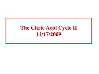 The Citric Acid Cycle II 11/17/2009