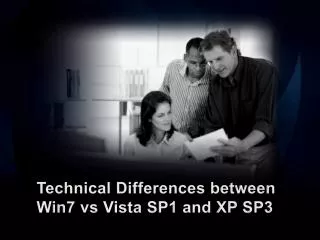 Technical Differences between Win7 vs Vista SP1 and XP SP3