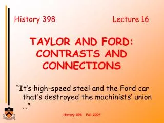 History 398				Lecture 16 TAYLOR AND FORD: CONTRASTS AND CONNECTIONS