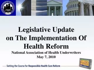 Legislative Update on The Implementation Of Health Reform National Association of Health Underwriters May 7, 2010