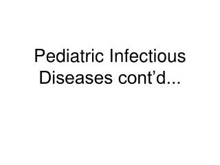 Pediatric Infectious Diseases cont’d...