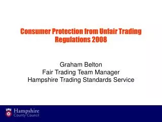 Consumer Protection from Unfair Trading Regulations 2008 Graham Belton Fair Trading Team Manager Hampshire Trading Stand