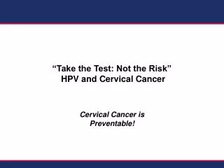 “Take the Test: Not the Risk” HPV and Cervical Cancer