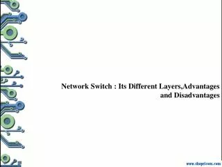 Network Switch : Its Different Layers, Advantages and Disadv