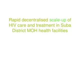 Rapid decentralised scale-up of HIV care and treatment in Suba District MOH health facilities