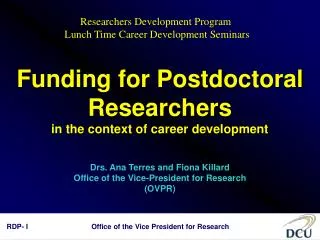 Funding for Postdoctoral Researchers in the context of career development Drs. Ana Terres and Fiona Killard Office of th