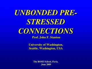 UNBONDED PRE-STRESSED CONNECTIONS Prof. John F. Stanton University of Washington, Seattle, Washington, USA The ROSE Sch