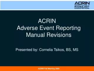 ACRIN Adverse Event Reporting Manual Revisions Presented by: Cornelia Tsikos, BS, MS