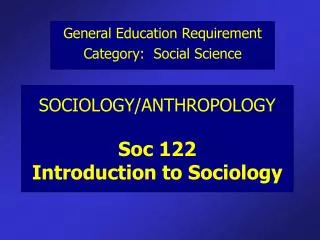 SOCIOLOGY/ANTHROPOLOGY Soc 122 Introduction to Sociology