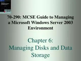 70-290: MCSE Guide to Managing a Microsoft Windows Server 2003 Environment Chapter 6: Managing Disks and Data Storage