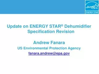 Update on ENERGY STAR ® Dehumidifier Specification Revision Andrew Fanara US Environmental Protection Agency fanara.an