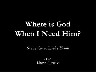 Where is God When I Need Him? Steve Case, Involve Youth