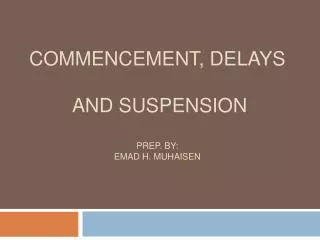 Commencement, Delays and Suspension Prep. By: emad h. muhaisen