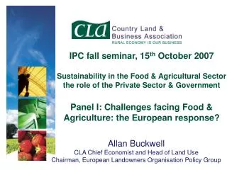 Allan Buckwell CLA Chief Economist and Head of Land Use Chairman, European Landowners Organisation Policy Group
