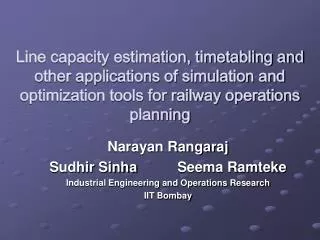 Line capacity estimation, timetabling and other applications of simulation and optimization tools for railway operations