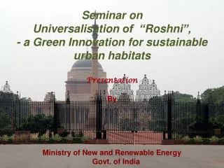 Seminar on Universalisation of “ Roshni ”, - a Green Innovation for sustainable urban habitats