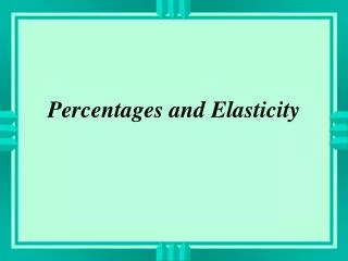 Percentages and Elasticity