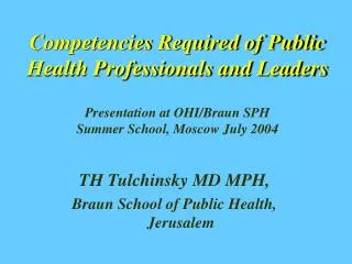 Competencies Required of Public Health Professionals and Leaders Presentation at OHI/Braun SPH Summer School, Moscow Jul