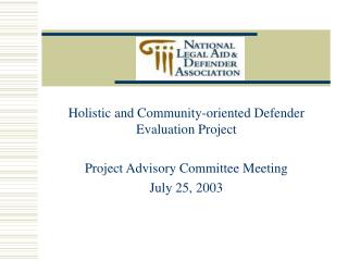Holistic and Community-oriented Defender Evaluation Project Project Advisory Committee Meeting July 25, 2003