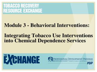 Module 3 - Behavioral Interventions: Integrating Tobacco Use Interventions into Chemical Dependence Services