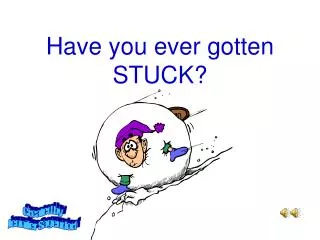 Have you ever gotten STUCK?
