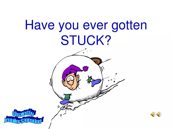 have you ever gotten stuck