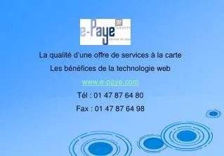 La qualité d’une offre de services à la carte Les bénéfices de la technologie web www.e-paye.com Tél : 01 47 87 64 80 F