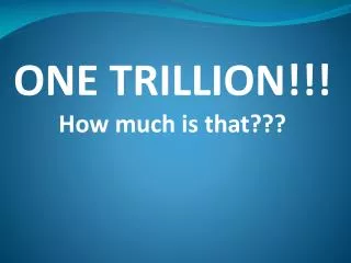 ONE TRILLION!!! How much is that???