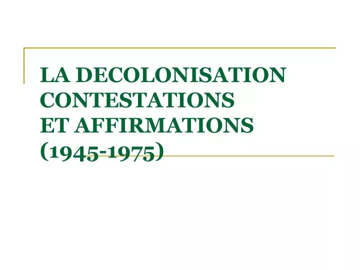 la decolonisation contestations et affirmations 1945 1975