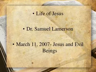 Life of Jesus Dr. Samuel Lamerson March 11, 2007- Jesus and Evil Beings