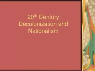 20 th Century Decolonization and Nationalism