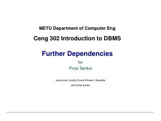 METU Department of Computer Eng Ceng 302 Introduction to DBMS Further Dependencies