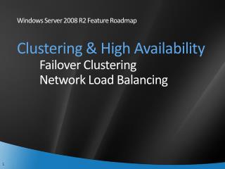 Windows Server 2008 R2 Feature Roadmap Clustering &amp; High Availability Failover Clustering 	Network Load Balancing